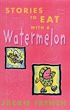 STORIES TO EAT WITH A WATERMELON