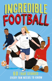 INCREDIBLE FOOTBALL: 60 TRUE STORIES