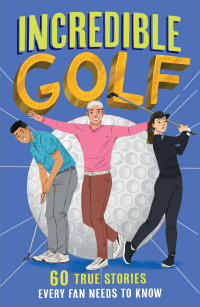 INCREDIBLE GOLF STORIES: 60 TRUE STORIES