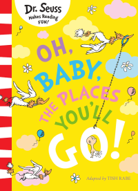 OH, BABY, THE PLACES YOU'LL GO!