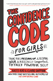 CONFIDENCE CODE FOR GIRLS: TAKING RISKS, MESSING U