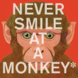 NEVER SMILE AT A MONKEY