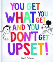 YOU GET WHAT YOU GET AND YOU DON'T GET UPSET