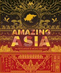 AMAZING ASIA: AN ENCYCLOPEDIA OF AN EPIC CONTINENT