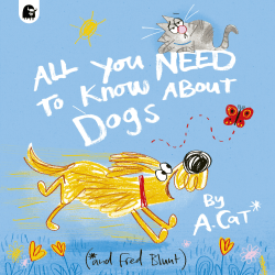 ALL YOU NEED TO KNOW ABOUT DOGS: BY A. CAT