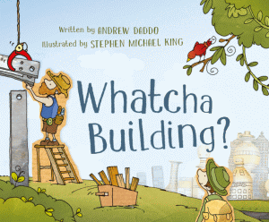 WHATCHA BUILDING?