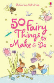 50 FAIRY THINGS TO MAKE AND DO