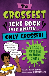 GROSSEST JOKE BOOK EVER WRITTEN, ONLY GROSSER!