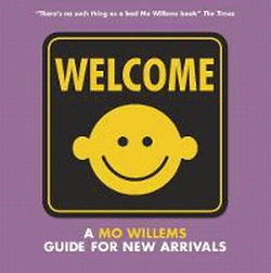 WELCOME: A MO WILLEMS GUIDE FOR NEW ARRIVALS