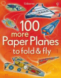 100 MORE PAPER PLANES TO FOLD AND FLY