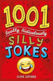 1001 REALLY RIDICULOUSLY SILLY JOKES
