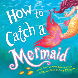 HOW TO CATCH A MERMAID