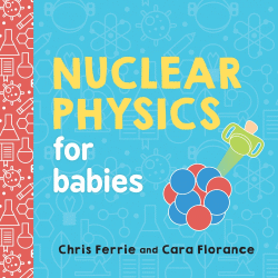 NUCLEAR PHYSICS FOR BABIES BOARD BOOK