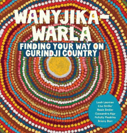 WANYJIKA-WARLA: FINDING YOUR WAY ON GURINDJI COUNT