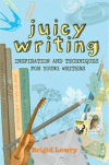 JUICY WRITING INSPIRATION AND TECHNIQUES FOR YOUNG
