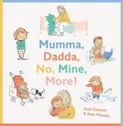 MUMMA, DADDA, NO, MINE, MORE