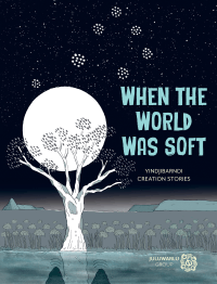 WHEN THE WORLD WAS SOFT: YINDJIBARNDI CREATION