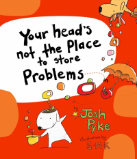 YOUR HEAD'S NOT THE PLACE TO STORE PROBLEMS
