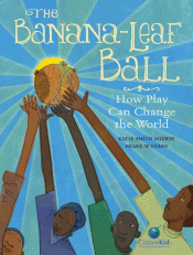 BANANA-LEAF BALL: HOW PLAY CAN CHANGE THE WORLD