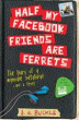 HALF MY FACEBOOK FRIENDS ARE FERRETS