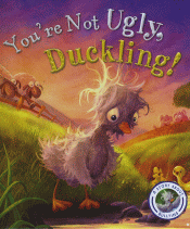 YOU'RE NOT UGLY, DUCKLING!