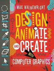 DESIGN, ANIMATE AND CREATE WITH COMPUTER GRAPHICS