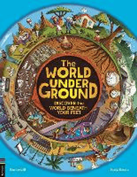 WORLD UNDERGROUND: DISCOVER THE WORLD BENEATH YOUR