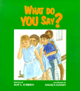 WHAT DO YOU SAY?