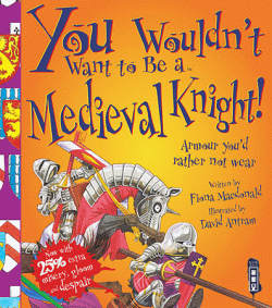YOU WOULDN'T WANT TO BE A MEDIEVAL KNIGHT