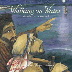 WALKING ON WATER: MIRACLES JESUS WORKED