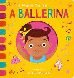 I WANT TO BE A BALLERINA: BOARD BOOK