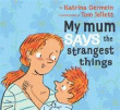MY MUM SAYS THE STRANGEST THINGS
