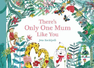 THERE'S ONLY ONE MUM LIKE YOU