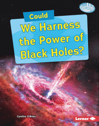 COULD WE HARNESS THE POWER OF BLACK HOLES?